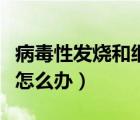 病毒性發(fā)燒和細(xì)菌性發(fā)燒的區(qū)別（病毒性發(fā)燒怎么辦）