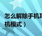 怎么解除手機耳機模式華為（怎么解除手機耳機模式）
