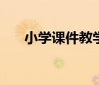 小學(xué)課件教學(xué)網(wǎng)（小學(xué)信息技術(shù)課件）