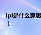 lpl是什么意思（說(shuō)一說(shuō)lpl是什么意思的簡(jiǎn)介）