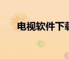 電視軟件下載安卓版（電視軟件下載）