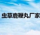 蟲草鹿鞭丸廠家直銷（蟲草鹿鞭丸的副作用）