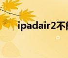 ipadair2不能更新系統(tǒng)（ipad air 2）