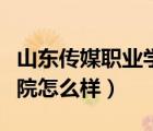 山東傳媒職業(yè)學(xué)院怎么樣?。ㄉ綎|傳媒職業(yè)學(xué)院怎么樣）