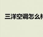 三洋空調(diào)怎么樣好不好（三洋空調(diào)怎么樣）