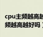 cpu主頻越高越好嗎 還是核越多越好（cpu主頻越高越好嗎）