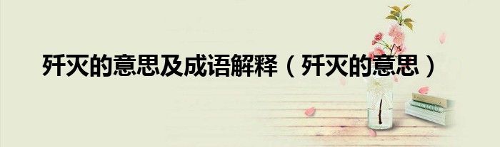 殲滅的意思及成語解釋（殲滅的意思）
