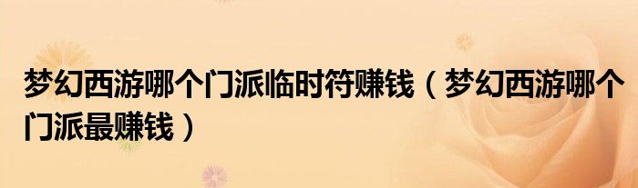 夢(mèng)幻西游哪個(gè)門派臨時(shí)符賺錢（夢(mèng)幻西游哪個(gè)門派最賺錢）
