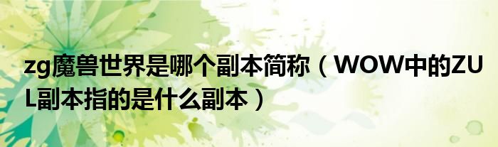 zg魔獸世界是哪個副本簡稱（WOW中的ZUL副本指的是什么副本）