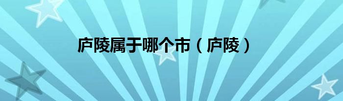 廬陵屬于哪個市（廬陵）