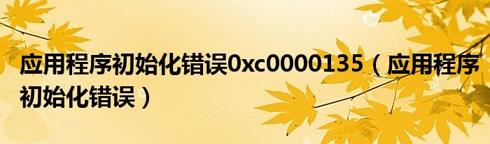 應(yīng)用程序初始化錯誤0xc0000135（應(yīng)用程序初始化錯誤）