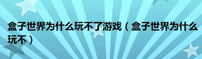 盒子世界為什么玩不了游戲（盒子世界為什么玩不）