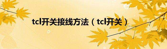 tcl開(kāi)關(guān)接線方法（tcl開(kāi)關(guān)）