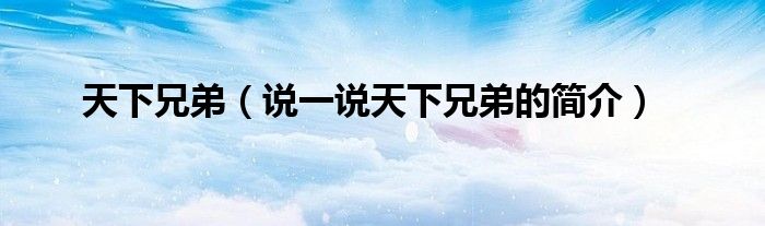 天下兄弟（說(shuō)一說(shuō)天下兄弟的簡(jiǎn)介）