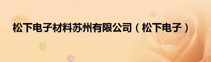 松下電子材料蘇州有限公司（松下電子）