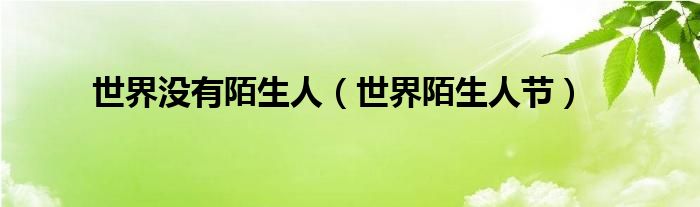 世界沒有陌生人（世界陌生人節(jié)）