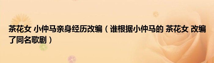 茶花女 小仲馬親身經(jīng)歷改編（誰根據(jù)小仲馬的 茶花女 改編了同名歌?。? />
                                         </a>
                                    </div>
                                 <div   id=