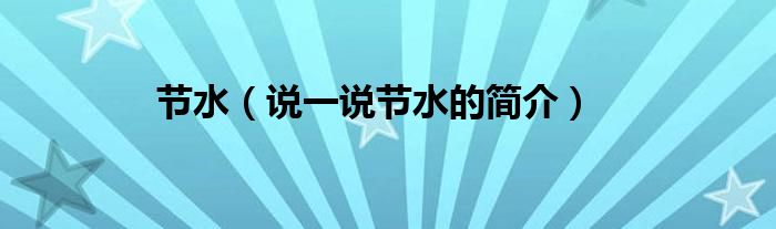 節(jié)水（說一說節(jié)水的簡(jiǎn)介）