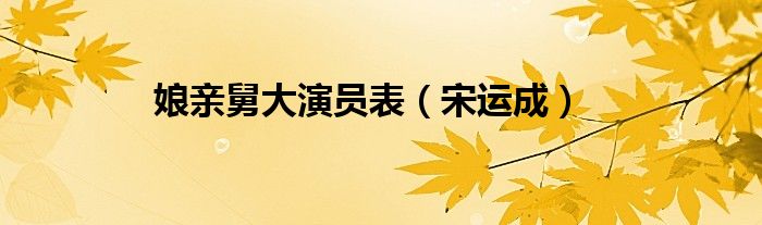 娘親舅大演員表（宋運(yùn)成）