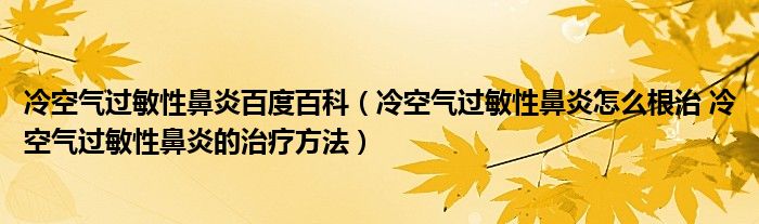 冷空氣過敏性鼻炎百度百科（冷空氣過敏性鼻炎怎么根治 冷空氣過敏性鼻炎的治療方法）