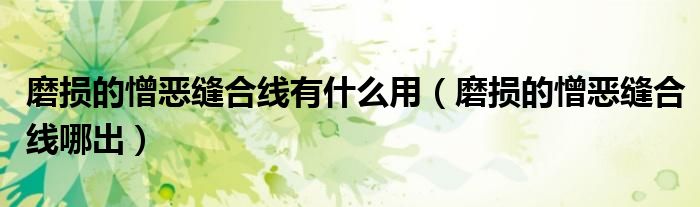 磨損的憎惡縫合線有什么用（磨損的憎惡縫合線哪出）