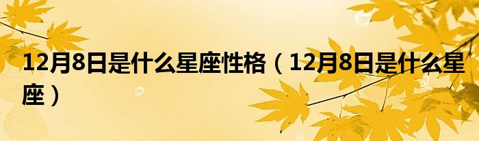 12月8日是什么星座性格（12月8日是什么星座）