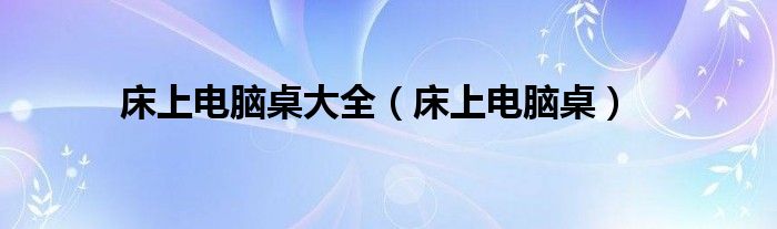 床上電腦桌大全（床上電腦桌）