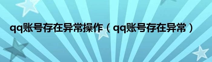 qq賬號(hào)存在異常操作（qq賬號(hào)存在異常）