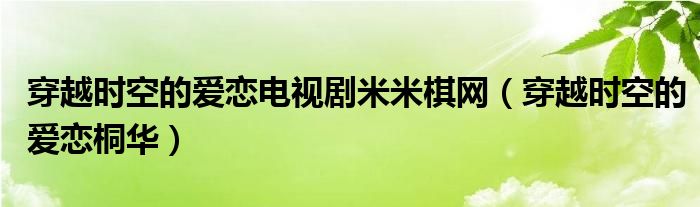 穿越時(shí)空的愛(ài)戀電視劇米米棋網(wǎng)（穿越時(shí)空的愛(ài)戀桐華）