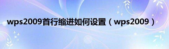 wps2009首行縮進如何設置（wps2009）