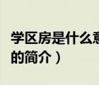 學(xué)區(qū)房是什么意思（說一說學(xué)區(qū)房是什么意思的簡介）