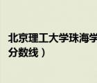 北京理工大學(xué)珠海學(xué)院分?jǐn)?shù)線2020（北京理工大學(xué)珠海學(xué)院分?jǐn)?shù)線）