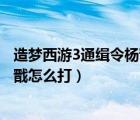 造夢(mèng)西游3通緝令楊戩怎么打底級(jí)沙僧（造夢(mèng)西游3通緝令楊戩怎么打）
