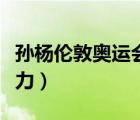 孫楊倫敦奧運(yùn)會接力成績（孫楊倫敦奧運(yùn)會接力）