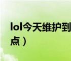 lol今天維護到幾點各個區(qū)（lol今天維護到幾點）