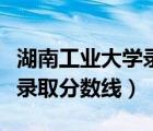 湖南工業(yè)大學(xué)錄取分?jǐn)?shù)線藝術(shù)（湖南工業(yè)大學(xué)錄取分?jǐn)?shù)線）