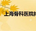 上海骨科醫(yī)院排名榜（上海骨科醫(yī)院排名）