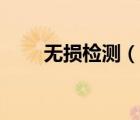 無(wú)損檢測(cè)（說(shuō)一說(shuō)無(wú)損檢測(cè)的簡(jiǎn)介）