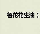 魯花花生油（說一說魯花花生油的簡介）
