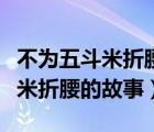 不為五斗米折腰的故事（陶淵明當年不為五斗米折腰的故事）
