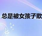 總是被女孩子欺負（我怎么會被女孩子欺負）