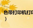 色帶打印機打印不清楚怎么調整（色帶打印機）