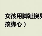 女孩用腳趾撓男孩腳心視頻（女孩用腳趾撓男孩腳心）