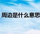 周邊是什么意思網(wǎng)絡(luò)用語(yǔ)（周邊是什么意思）