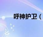 呼神護(hù)衛(wèi)（說(shuō)一說(shuō)呼神護(hù)衛(wèi)的簡(jiǎn)介）
