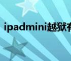 ipadmini越獄有什么好處（ipadmini越獄）