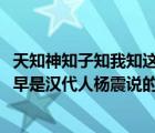 天知神知子知我知這句話的意思是（天知 神知 我知 子知  最早是漢代人楊震說的 他說這句話的目的）