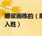雕梁畫(huà)棟的（雕梁畫(huà)棟巧奪天工獨(dú)具匠心引人入勝）