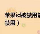 蘋果id被禁用能不能重新注冊一個（蘋果id被禁用）