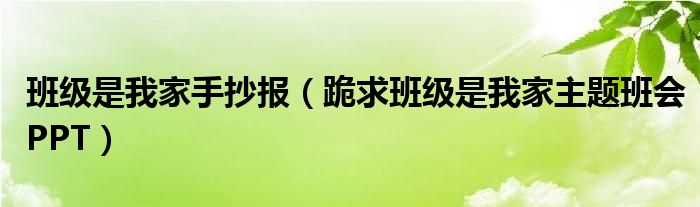 班級是我家手抄報（跪求班級是我家主題班會PPT）